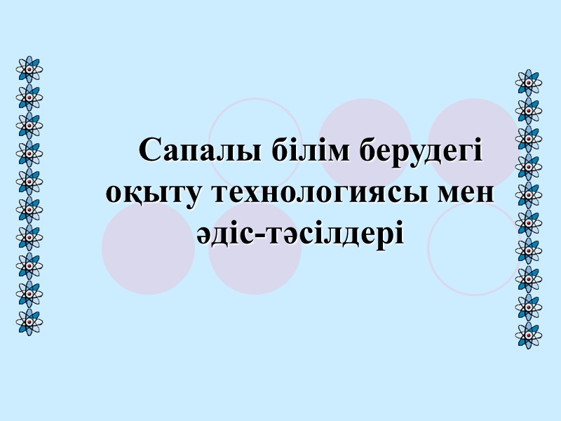 Сапалы білім берудегі оқыту технологиясы мен әдіс-тәсілдері